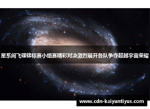 星系间飞碟锦标赛小组赛精彩对决激烈展开各队争夺超越宇宙荣耀